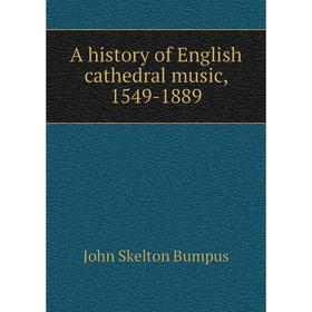 

Книга A history of English cathedral music, 1549 - 1889. John Skelton Bumpus