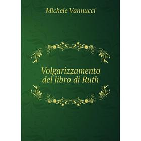 

Книга Volgarizzamento del libro di Ruth. Michele Vannucci