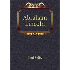 

Книга Abraham Lincoln. Paul Selby