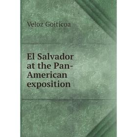 

Книга El Salvador at the Pan-American exposition. Veloz Goiticoa