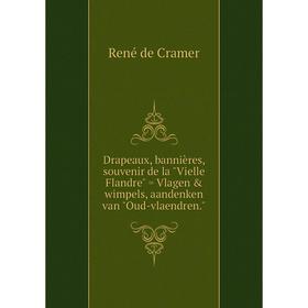 

Книга Drapeaux, bannières, souvenir de la Vielle Flandre = Vlagen wimpels, aandenken van Oud-vlaendren.. René de Cramer