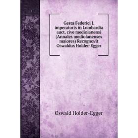 

Книга Gesta Federici I. imperatoris in Lombardia auct. cive mediolanensi (Annales mediolanenses maiores) Recognovit Oswaldus Holder-Egger