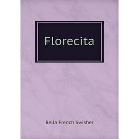 

Книга Florecita. Bella French Swisher