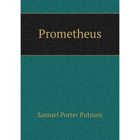 

Книга Prometheus. Samuel Porter Putnam