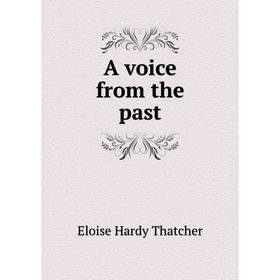 

Книга A voice from the past. Eloise Hardy Thatcher