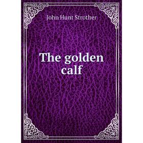 

Книга The golden calf. John Hunt Strother