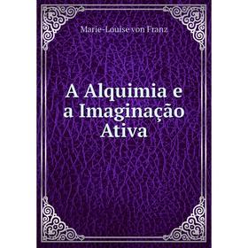 

Книга A Alquimia e a Imaginação Ativa. Marie-Louise von Franz