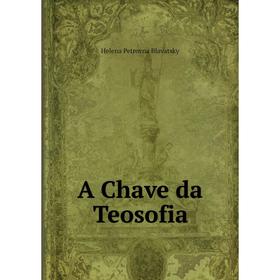 

Книга A Chave da Teosofia. Helena Petrovna Blavatsky