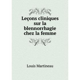 

Книга Leçons cliniques sur la blennorrhagie chez la femme