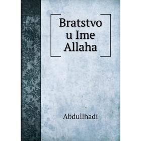 

Книга Bratstvo u Ime Allaha. Abdullhadi