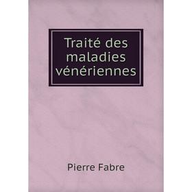 

Книга Traité des maladies vénériennes. Pierre Fabre