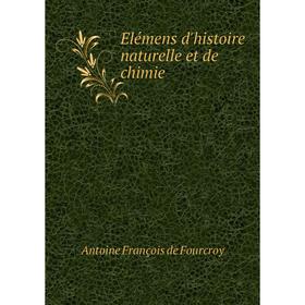 

Книга Elémens d'histoire naturelle et de chimie. Antoine François de Fourcroy
