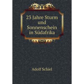 

Книга 23 Jahre Sturm und Sonnenschein in Südafrika. Adolf Schiel