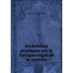 

Книга Recherches pratiques sur la thérapeutique de la syphilis. Just Lucas-Championnière
