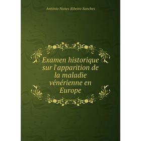 

Книга Examen historique sur l'apparition de la maladie vénérienne en Europe. António Nunes Ribeiro Sanches