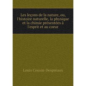 

Книга Les leçons de la nature, ou, l'histoire naturelle, la physique et la chimie présentées à l'esprit et au coeur