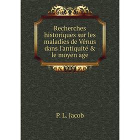 

Книга Recherches historiques sur les maladies de Vénus dans l'antiquité & le moyen age. P. L. Jacob