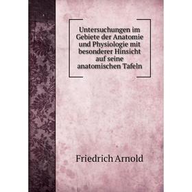 

Книга Untersuchungen im Gebiete der Anatomie und Physiologie mit besonderer Hinsicht auf seine anatomischen Tafeln. Friedrich Arnold