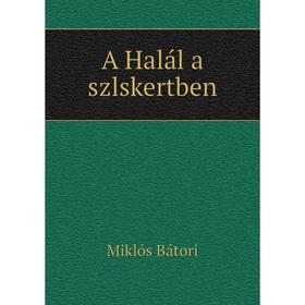 

Книга A Halál a szlskertben. Miklós Bátori