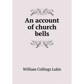 

Книга An account of church bells. William Collings Lukis