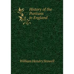 

Книга History of the Puritans in England. William Hendry Stowell