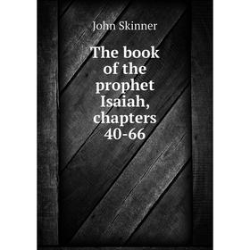 

Книга The book of the prophet Isaiah, chapters 40 - 66. John Skinner