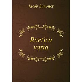 

Книга Raetica varia. Jacob Simonet