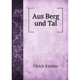 

Книга Aus Berg und Tal. Ulrich Kiebler