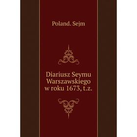 

Книга Diariusz Seymu Warszawskiego w roku 1673, t.z.. Poland. Sejm