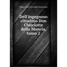 

Книга Dell'ingegnoso cittadino Don Chisciotte della Mancia, tomo 2. Saavedra Miguel Cervantes