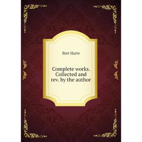 

Книга Complete works. Collected and rev. by the author. Bret Harte