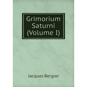 

Книга Grimorium Saturni (Volume I). Jacques Bergier