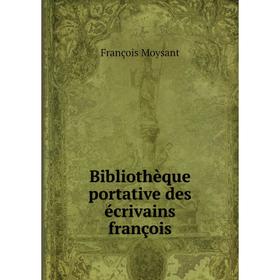 

Книга Bibliothèque portative des écrivains françois. François Moysant