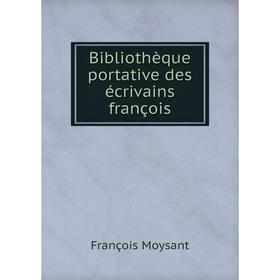 

Книга Bibliothèque portative des écrivains françois. François Moysant