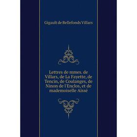 

Книга Lettres de mmes de Villars, de La Fayette, de Tencin, de Coulanges, de Ninon de l'Enclos, et de mademoiselle Aïssé