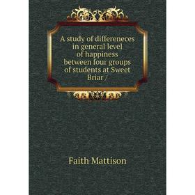 

Книга A study of differeneces in general level of happiness between four groups of students at Sweet Briar. Faith Mattison