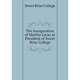 

Книга The Inauguration of Martha Lucas as President of Sweet Briar College. Sweet Briar College