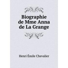 

Книга Biographie de Mme Anna de La Grange. Henri Émile Chevalier