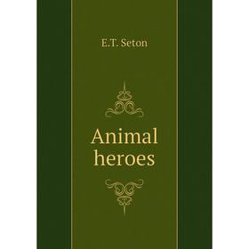 

Книга Animal heroes. E.T. Seton