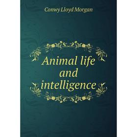 

Книга Animal life and intelligence. Conwy Lloyd Morgan