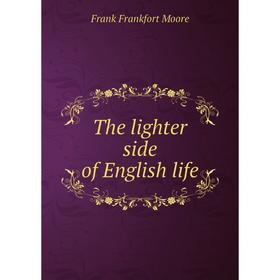 

Книга The lighter side of English life. Moore Frank Frankfort
