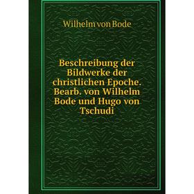 

Книга Beschreibung der Bildwerke der christlichen Epoche. Bearb. von Wilhelm Bode und Hugo von Tschudi. Wilhelm von Bode