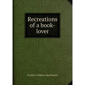 

Книга Recreations of a book-lover. Frederic William MacDonald