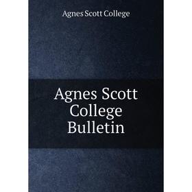 

Книга Agnes Scott College Bulletin. Agnes Scott College