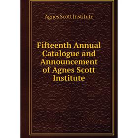 

Книга Fifteenth Annual Catalogue and Announcement of Agnes Scott Institute. Agnes Scott Institute