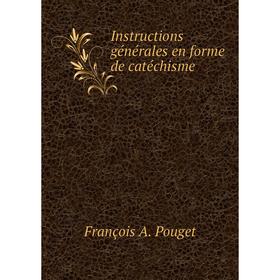 

Книга Instructions générales en forme de catéchisme. François A. Pouget