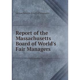 

Книга Report of the Massachusetts Board of World's Fair Managers. Massachusetts Board of Managers