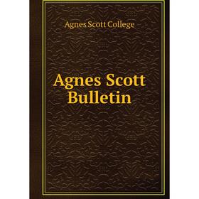 

Книга Agnes Scott Bulletin. Agnes Scott College