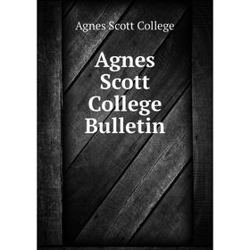 

Книга Agnes Scott College Bulletin. Agnes Scott College