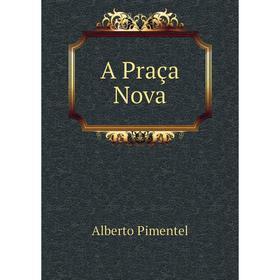 

Книга A Praça Nova. Alberto Pimentel